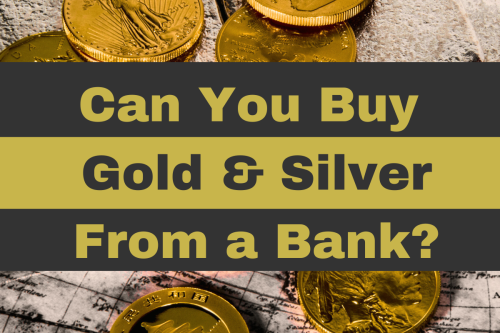 CAN YOU BUY GOLD OR SILVER FROM A BANK?