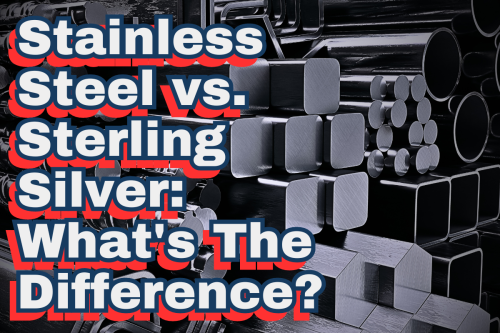 Stainless Steel vs. Sterling Silver: What's The Difference?