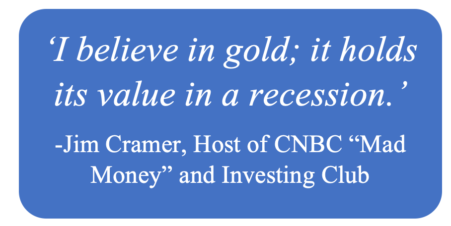 I believe in gold; it holds its value in a recession Jim Cramer